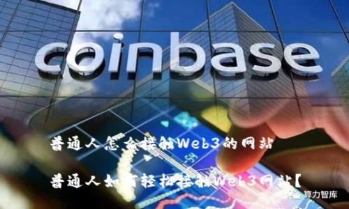 普通人怎么接触Web3的网站

普通人如何轻松接触Web3网站？