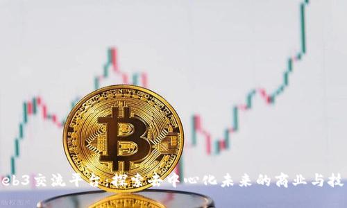 北京Web3交流平台：探索去中心化未来的商业与技术机遇
