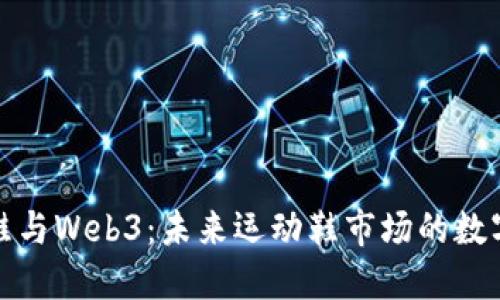 探讨球鞋与Web3：未来运动鞋市场的数字化转型