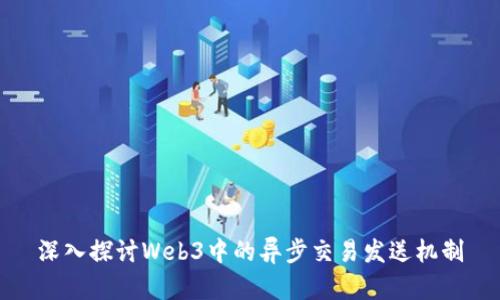 深入探讨Web3中的异步交易发送机制
