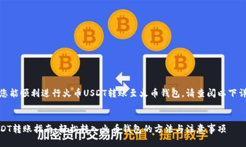 为确保您能顺利进行火币USDT转账至火币钱包，请查阅以下详细步骤

div
火币USDT转账指南：轻松转入火币钱包的方法与注意事项