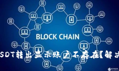 biasTP钱包USDT转出显示账户不存在？解决方法大揭秘！
