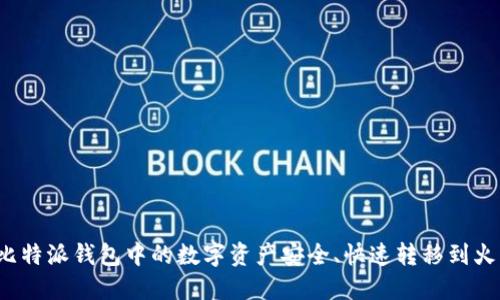 如何将比特派钱包中的数字资产安全、快速转移到火币钱包？