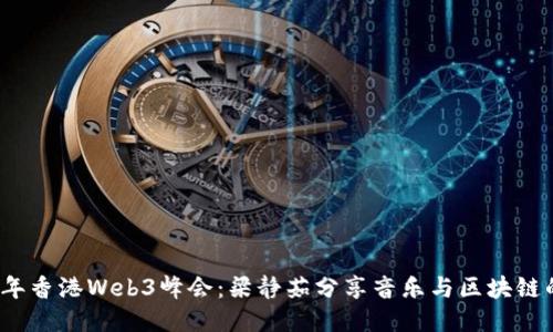 2023年香港Web3峰会：梁静茹分享音乐与区块链的交融