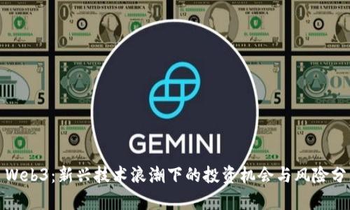 : Web3：新兴技术浪潮下的投资机会与风险分析