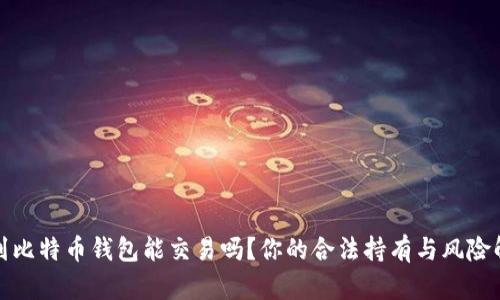 捡到比特币钱包能交易吗？你的合法持有与风险解析