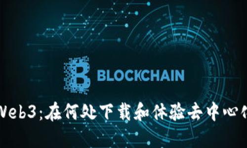 探索Web3：在何处下载和体验去中心化应用
