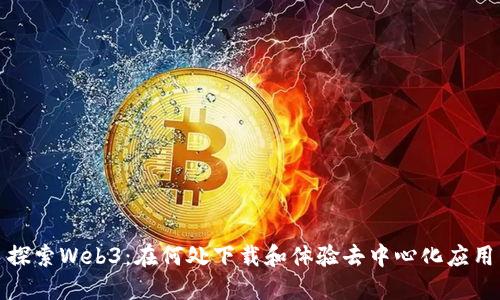 探索Web3：在何处下载和体验去中心化应用