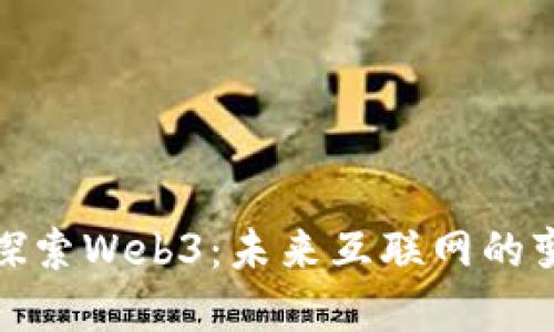 : 深入探索Web3：未来互联网的变革力量