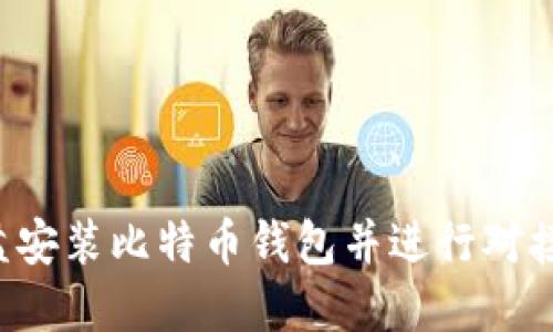 如何在E盘安装比特币钱包并进行对接操作详解
