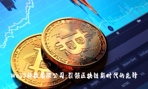 Web3科技有限公司：引领区块链新时代的先锋