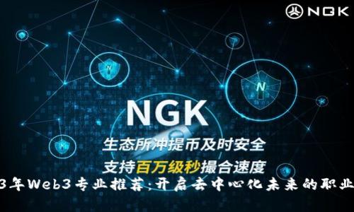 2023年Web3专业推荐：开启去中心化未来的职业之路