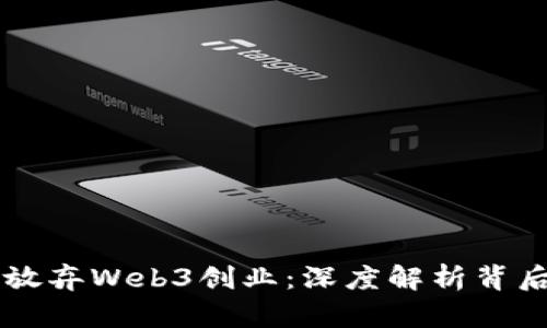 为什么我选择放弃Web3创业：深度解析背后的思考与决策
