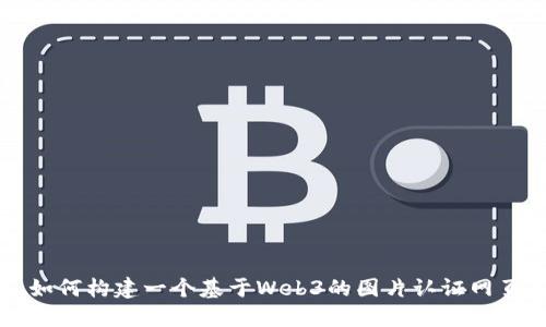 如何构建一个基于Web3的图片认证网页