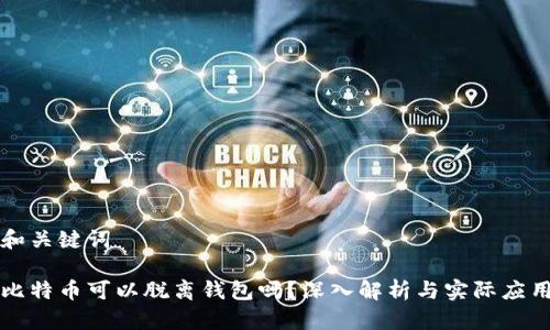 和关键词

比特币可以脱离钱包吗？深入解析与实际应用
