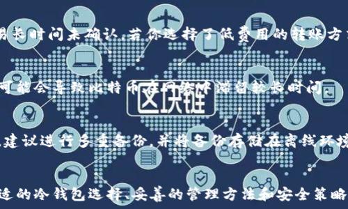   
  比特币转入冷钱包的相关费用及注意事项全解析/ 

关键词  
 guanjianci 比特币, 冷钱包, 转账费用, 加密货币, 钱包安全/guanjianci 

比特币转入冷钱包的定义与重要性
比特币，作为一种去中心化的加密货币，近年来受到了全球范围内投资者的热捧。在这个数字资产不断增长的时代，如何安全地保管自己的比特币成为了投资者面临的一个重要问题。冷钱包（Cold Wallet），也称为离线钱包，是一种不直接连接互联网的比特币储存方式，因此被广泛认为是最安全的存储方式。
选择将比特币转入冷钱包，不仅可以有效降低被黑客攻击的风险，也能防止因人为失误导致的资产损失。因此，对于每个投资者来说，了解比特币转入冷钱包的费用及相关流程是非常重要的。

比特币转入冷钱包的费用构成
在讨论比特币转入冷钱包的费用之前，有必要了解比特币的交易费用是如何构成的。比特币网络的交易费用通常是由两部分组成：
ul
  listrong矿工费用：/strong这部分费用是支付给处理你交易的矿工，通常以“每千字节”计算。网络的拥堵情况会直接影响矿工费用的高低。/li
  listrong附加费用：/strong在某些情况下，交易所或服务提供商可能还会收取额外的服务费用，尤其是在你购买冷钱包时。/li
/ul

比特币转入冷钱包的具体费用
具体的费用会因多种因素而异。通常，在网络较为繁忙的时段，矿工费用会相应增加，反之则会下降。大多交易所会在用户进行交易前提供一个费用预估。用户可根据网络状况选择相应的费用，也可以选择相对较低的费用，但这可能会导致交易确认的时间延长。
一般来说，转入冷钱包的费用主要由以下几个方面构成：
ul
  li交易所的提币费用：如果你是通过交易所转入冷钱包，交易所通常会收取一定的提币费用，这个费用一般会在每个交易所之间有所不同。/li
  li矿工费用：如上述所提，矿工费用的高低会直接影响到你转入冷钱包的总费用。/li
/ul

如何降低比特币转入冷钱包的费用
为了降低转入冷钱包时的费用，投资者可以采取以下几种措施：
ul
  li选择合适的转账时间：在交易网络不那么繁忙的时段进行转账可以有效降低矿工费用。通常早上或夜间是比较理想的时段。/li
  li调整费用设置：一些钱包服务允许用户自定义交易费用，选择最低的可接受费用也能够节省开支。/li
  li使用不同的交易所或服务：不同平台的提币费用也有所不同，用户可以多对比几家之后选择成本最低的平台。/li
/ul

比特币转入冷钱包的流程
尽管转入冷钱包的过程相对简单，但如果是首次使用可能会感到些许困惑。以下是具体的转账流程：
ol
  listrong创建冷钱包：/strong选择并下载你所选择的冷钱包软件或购买硬件钱包，按照说明完成设置，生成一个钱包地址。/li
  listrong获取钱包地址：/strong冷钱包会生成一个比特币地址，这是你接收比特币的唯一标识，确保你的地址是正确的。/li
  listrong在交易所发起转账：/strong登录你所持有比特币的交易所，选择提币功能，填写你的冷钱包地址以及想要转账的数量，并确认交易。/li
  listrong等待确认：/strong交易发起后，你需要等待区块链网络的确认，时间通常在10分钟到数小时不等，具体取决于网络拥堵情况。/li
/ol

常见问题解答

1. 比特币冷钱包推荐哪些类型？
冷钱包主要分为两种类型：软件冷钱包和硬件冷钱包。软件冷钱包是指那些不需在线操作的应用程序。如Armory、Electrum等。而硬件冷钱包如Ledger Nano S、Trezor等则提供了更高的安全性。对于大部分用户来说，选择硬件冷钱包是最为推荐的，因为它缜密的安全结构使得黑客几乎无法入侵。

2. 转入冷钱包后如何管理我的比特币？
冷钱包的管理包括几个方面：首先是备份，定期对冷钱包进行备份并确保备份资料存储在安全的地方。其次是铭记或妥善存储私钥，私钥是获取和管理比特币的关键，切勿与他人分享。另外，关注区块链的变化以及相关的硬件更新也是必须的，以确保你的资产安全。

3. 转账后比特币被丢失的可能性有多大？
虽然比特币转账是相对安全的，但也不可避免地存在一些风险。如果地址输入错误，币可能会永久丢失。此外，网络拥堵可能导致交易长时间未确认，若你选择了低费用的转账方式，而此时又未能及时监控交易动态，也可能导致你失去最佳的转账时机。

4. 转账需要多长时间才能完成？
通常情况下，比特币转账确认时间介于10分钟至数小时之间。当网络拥堵时，确认的时间可能会相应延长。如果你的转账费用过低，可能会导致比特币在网络中滞留较长时间。

5. 如何确保冷钱包的安全性？
为了确保冷钱包的安全性，首先要定期更新钱包的软件及系统，安装防病毒软件并确保其为最新版本；其次是对私钥进行妥善管理，建议进行多重备份，并将备份存储在离线环境中。最后，避免将冷钱包与互联网连接，减少安全隐患。

总结
比特币转入冷钱包是保障资产安全的重要方法，但投资者在操作过程中需充分了解各项费用及相关流程，才能做出明智的决策。合适的冷钱包选择、妥善的管理方法和安全策略，对于有效保护投资至关重要。通过本文的分析，希望能够帮助到每一位想要转入冷钱包的投资者，为其提供有用的参考和指引。