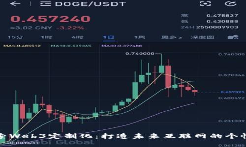 深入探索Web3定制化：打造未来互联网的个性化体验