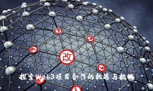 探索Web3项目合作的机遇与挑战