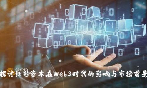 探讨红衫资本在Web3时代的影响与市场前景