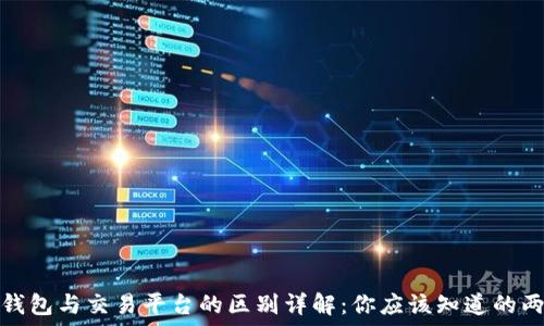   
比特币钱包与交易平台的区别详解：你应该知道的两者特性