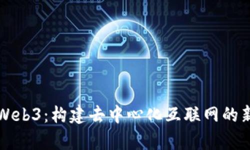 极客Web3：构建去中心化互联网的新纪元