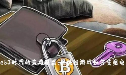 探索Web3时代的英雄联盟：区块链游戏如何重塑电竞生态