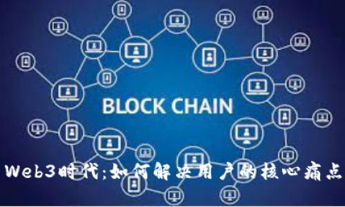 Web3时代：如何解决用户的核心痛点