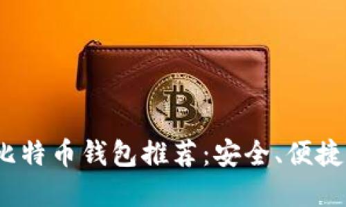 2023年最佳比特币钱包推荐：安全、便捷与高效的选择