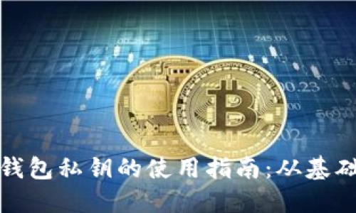 比特币钱包私钥的使用指南：从基础到进阶