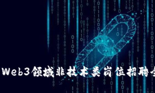 2023年Web3领域非技术类岗位招聘全面指南