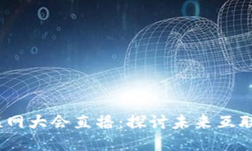 思考一个的

2023 Web3互联网大会直播：探讨未来互联网的发展与机遇