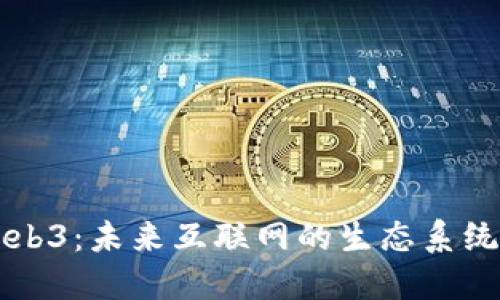 深入探索Web3：未来互联网的生态系统与技术革新
