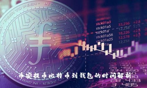 币安提币比特币到钱包的时间解析