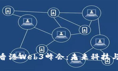深入探讨Candy香港Web3峰会：未来科技与区块链的交汇点
