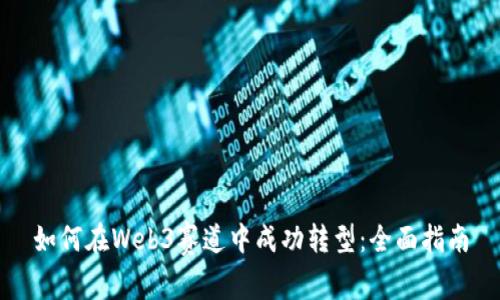 如何在Web3赛道中成功转型：全面指南