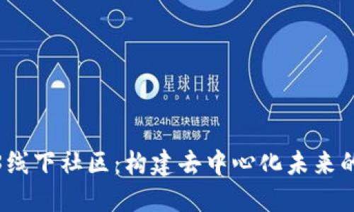 探索Web3线下社区：构建去中心化未来的现实空间