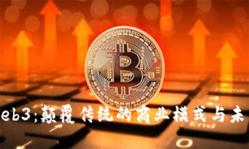 揭秘Web3：颠覆传统的商业模式与未来机遇