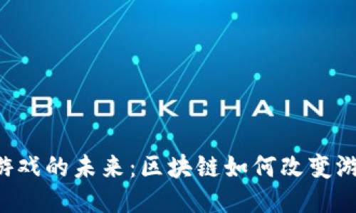WEB3游戏的未来：区块链如何改变游戏产业