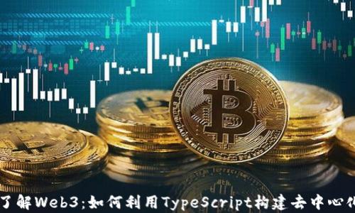 
深入了解Web3：如何利用TypeScript构建去中心化应用