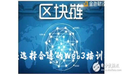 探索Web3时代：选择合适的Web3培训机构的全面指南