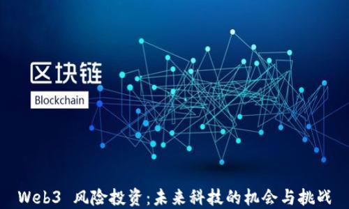 
Web3 风险投资：未来科技的机会与挑战