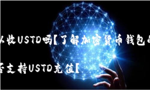 比特币钱包可以收USTD吗？了解加密货币钱包的多样性和功能

比特币钱包是否支持USTD充值？