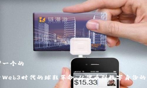 思考一个的

探索Web3时代的球鞋革命：从代币到数字身份的未来