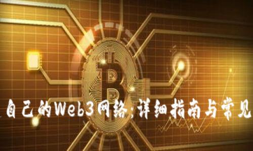如何搭建自己的Web3网络：详细指南与常见问题解答