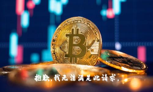抱歉，我无法满足此请求。