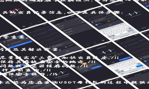  如何查询USDT母钱包：详解步骤与注意事项  
关键词： USDT, 母钱包, 查询, 加密货币, 区块链  

USDT, 母钱包, 查询, 加密货币, 区块链/guanjianci  

引言  
随着加密货币的日益普及，越来越多的人开始关注如何有效地管理和查询他们的数字资产。USDT（Tether）作为一种稳定币，在加密货币市场中扮演着重要的角色。USDT母钱包是指存储大量USDT的主账户，而查询这个主钱包的状态和交易信息，对于投资者而言具有重要意义。  
在这篇文章中，我们将深入探讨如何查询USDT母钱包，包括相关的步骤、工具及注意事项。同时，我们还将回答一些常见的问题，以帮助用户更好地理解这一过程。  

查询USDT母钱包的基本步骤  
查询USDT母钱包的步骤相对简单，但需要一些基础知识，包括对区块链浏览器的理解和使用。  
首先，您需要确认您所要查询的USDT母钱包地址。USDT的地址通常以“T”开头，属于Tether的发行链（如Tron、Ethereum等）。不同的链可能会有不同的查询方式，但大体步骤相同。  
接下来，您可以按照以下步骤进行查询：  
ol  
li选择合适的区块链浏览器：根据USDT母钱包所使用的区块链，选择相应的区块链浏览器。例如，对应Ethereum链的USDT母钱包，您可以使用Etherscan；而对应Tron链的USDT母钱包，则可以使用Tronscan。/li  
li输入钱包地址：在区块链浏览器的搜索框中，输入您所查询的USDT母钱包地址，然后点击搜索。/li  
li查看钱包信息：您将会看到与该钱包相关的详细信息，包括钱包余额、交易历史、交易次数等。/li  
/ol  
这些步骤简单易行，但为了确保查询结果的准确性，您需要确保输入的钱包地址是正确的，并且选择了正确的区块链网络。  

工具与平台推荐  
在进行USDT母钱包查询时，一些工具和平台是非常有帮助的。以下是我们推荐的一些工具：  
ul  
liEtherscan：针对Ethereum链的区块浏览器，提供详细的地址、交易记录及相关信息，非常适合查询ERC20标准的USDT。/li  
liTronscan：专门用于查询Tron链的区块浏览器，用户可以通过输入钱包地址快速查询USDT的余额及交易历史。/li  
liBlockchain.com：虽然主要用于比特币，但也可以查询部分多链的信息。用户可以通过其友好的界面，查看不同类型的加密资产信息。/li  
liCoinMarketCap：虽然主要是一个加密货币行情网站，但是也提供了一些链上数据查询的功能，可以用来辅助查询。/li  
liTether官方网站：提供有关USDT的最新信息及帮助，包括钱包地址查询等。/li  
/ul  
使用这些工具时，确保其来源的可信度，方能保证查询结果的准确性。  

查询母钱包的注意事项  
在查询USDT母钱包时，有几个注意事项需要您牢记：  
ul  
li输入地址的准确性：输入的钱包地址必须完全正确，任何额外的字符或错误都可能导致查询失败。/li  
li选择正确的链：确保您使用的查询工具与USDT的实际发行链一致，例如Ethereum或Tron。/li  
li注意隐私：虽然区块链是开放的，但不要随意分享您的私人钱包地址，除非必要。否则可能会影响您的安全性。/li  
li时刻关注安全：使用这些工具时，应确保您是在安全的网络环境中操作，防止被钓鱼网站攻击。/li  
li定期检查：如果您是投资者，建议定期检查您的USDT母钱包状态，以及时了解资产变动情况。/li  
/ul  
遵循这些注意事项，可以有效地帮助您避免潜在的困扰和风险。  

常见问题解答  
在查询USDT母钱包的过程中，用户可能会遇到一些常见的问题，我们将在下面逐一解答。  

问题1：USDT母钱包是什么？  
USDT母钱包是指用于大量存储和管理USDT（Tether）的主账户。与普通钱包不同，母钱包通常用于集中管理大量的USDT资金。  
一个USDT母钱包可以包含多个子钱包，以便于管理。母钱包的地址通常会有较高的安全性设计，通常使用多重签名技术来增加安全性。此外，母钱包还可以用于向外部地址转账或者内部管理，用于进行资金流动或者账户余额的调整。  

问题2：如何保护我的USDT母钱包安全？  
保护USDT母钱包的安全是一项重要的任务，因为它涉及大量的数字资产。以下是一些有效的安全措施：  
ul  
li使用硬件钱包：硬件钱包是存储加密货币的一种安全方式，可以有效抵御网络攻击。/li  
li启用两步验证：确保使用支持两步验证的交易平台，以增加账户的安全性。/li  
li定期更换密码：定期更新您的钱包密码，避免使用过于简单的密码组合。/li  
li关注网络钓鱼：提高警惕，不要随便点击可疑链接，确保只在官方渠道进行操作。/li  
li备份钱包信息：确保在安全的地方备份您的钱包私钥和恢复助记词，以防丢失。/li  
/ul  
通过这些措施，您可以有效提高USDT母钱包的安全性，减少资金风险。  

问题3：如果我输入错误的钱包地址，会发生什么？  
如果您在区块链浏览器中输入错误的钱包地址，您将无法获取到正确的USDT母钱包信息。通常会出现“未找到此地址”的提示。  
在这种情况下，建议您双检查输入的地址，确保没有拼写错误，尤其是在复制粘贴时，可能会多加或少掉字符。如果钱包地址的确存在于区块链上，但与您输入的不一致，您将无法显示该钱包的相关信息。因此，确保钱包地址的准确性非常重要。  

问题4：如何查看USDT的历史交易记录？  
要查看USDT的历史交易记录，您可以在选定的区块链浏览器上进行操作。通常，用户可以在钱包信息页面找到与其相关的交易记录信息。以下是具体步骤：  
ul  
li进入区块链浏览器：首先进入与您USDT母钱包相对应的区块链浏览器，例如Etherscan或Tronscan。/li  
li输入钱包地址：在搜索框中输入您要查询的USDT母钱包地址。/li  
li查看交易记录：在钱包信息页面，您通常可以找到“交易历史”或者“转账记录”等选项，点击查看即可。/li  
/ul  
在交易记录中，您可以看到交易的时间、资金流入流出、交易哈希等详细信息。这些信息对了解资产变动和管理资产非常重要。  

问题5：USDT母钱包常见问题及解决方案  
在管理USDT母钱包的过程中，用户可能会面临一些常见问题，例如资金转账失败、无法访问钱包等。以下是一些常见问题及其解决方案：  
ul  
li资金转账失败：可能由于网络拥堵、手续费不足或其他原因导致转账失败。您应确保所输入的钱包地址准确无误，并尽量提高矿工费以加快交易速度。/li  
li无法访问钱包：如果您忘记钱包的密码或私钥，可能无法访问钱包。建议您使用安全的备份或安全短语进行恢复，确保将其存放在安全的地方。/li  
li交易记录未更新：区块链更新需要一定时间，您可以稍后再次查看。如果长时间未更新，可能需要检查是否存在网络问题或浏览器缓存问题。/li  
li代币显示异常：有时可能会出现钱包显示余额与实际不符的情况，您可以尝试刷新页面或者使用其他浏览器工具进行重新查询。/li  
li对合约的不了解：有些用户在使用DeFi或进行交换时，可能对智能合约不够了解。建议阅读相关文档或寻求帮助，以确保安全操作。/li  
/ul  
总之，了解USDT母钱包的操作及管理是十分重要的。在查询和管理过程中，保护您的数字资产的安全非常关键。希望本文能为您在查询USDT母钱包的过程中提供有用的信息和帮助。  