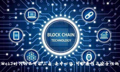 探讨Web3时代的不可能三角：去中心化、可扩展性与安全性的平衡