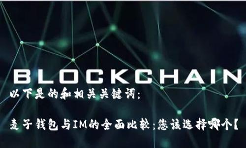 以下是的和相关关键词：

麦子钱包与IM的全面比较：您该选择哪个？