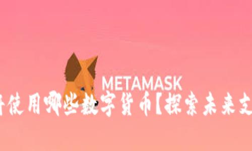 Web3时代将使用哪些数字货币？探索未来支付的新趋势