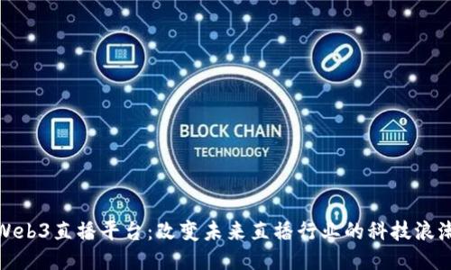 Web3直播平台：改变未来直播行业的科技浪潮